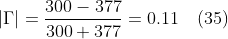 |\Gamma |= \frac{300-377}{300+377}= 0.11\, \, \, \, \, \left ( 35 \right )